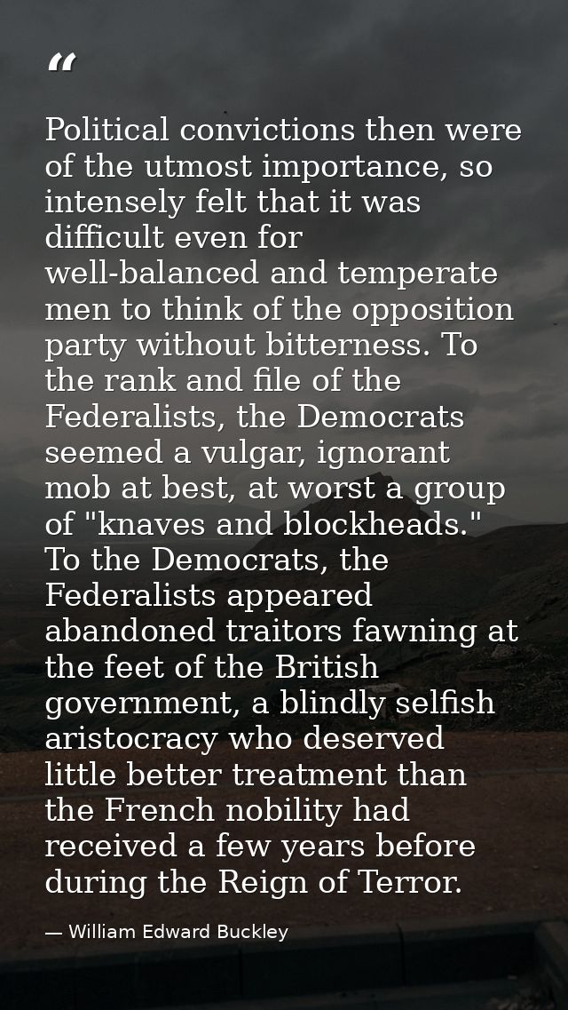 Political convictions then were of the utmost importance, so intensely felt that it was difficult even for well-balanced — William Edward Buckley
