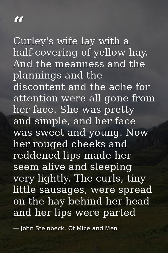 Curley's wife lay with a half-covering of yellow hay. And the meanness and the plannings and the discontent and the ache — John Steinbeck, Of Mice and Men