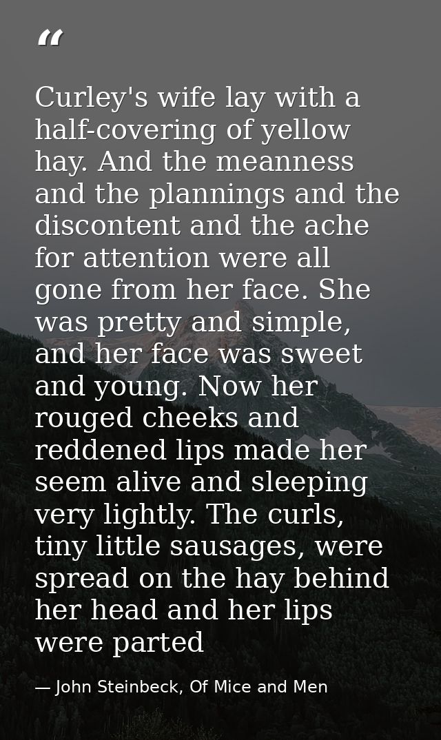Curley's wife lay with a half-covering of yellow hay. And the meanness and the plannings and the discontent and the ache — John Steinbeck, Of Mice and Men