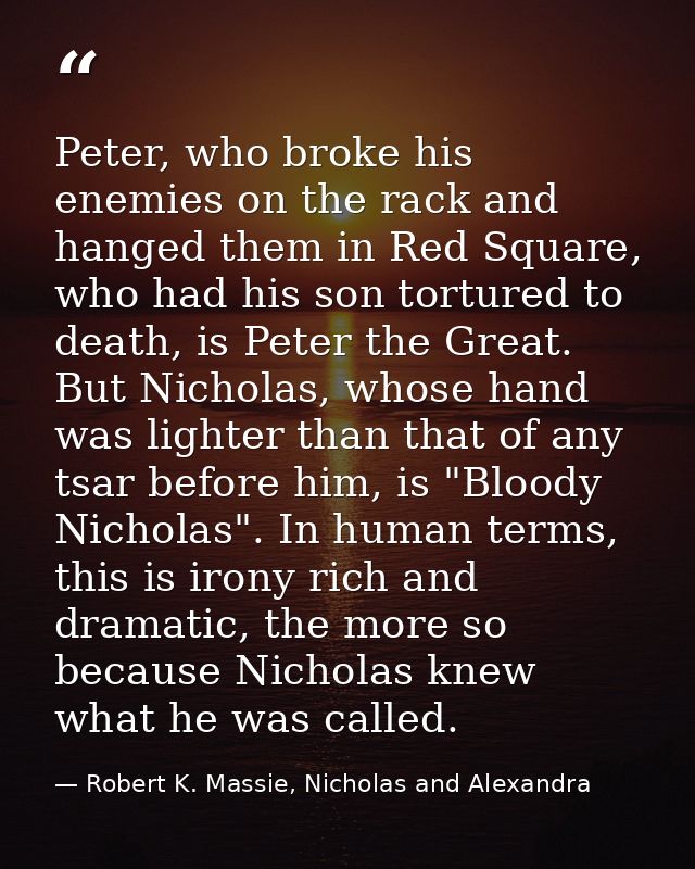 Peter, who broke his enemies on the rack and hanged them in Red Square, who had his son tortured to death, is Peter the  — Robert K. Massie, Nicholas and Alexandra