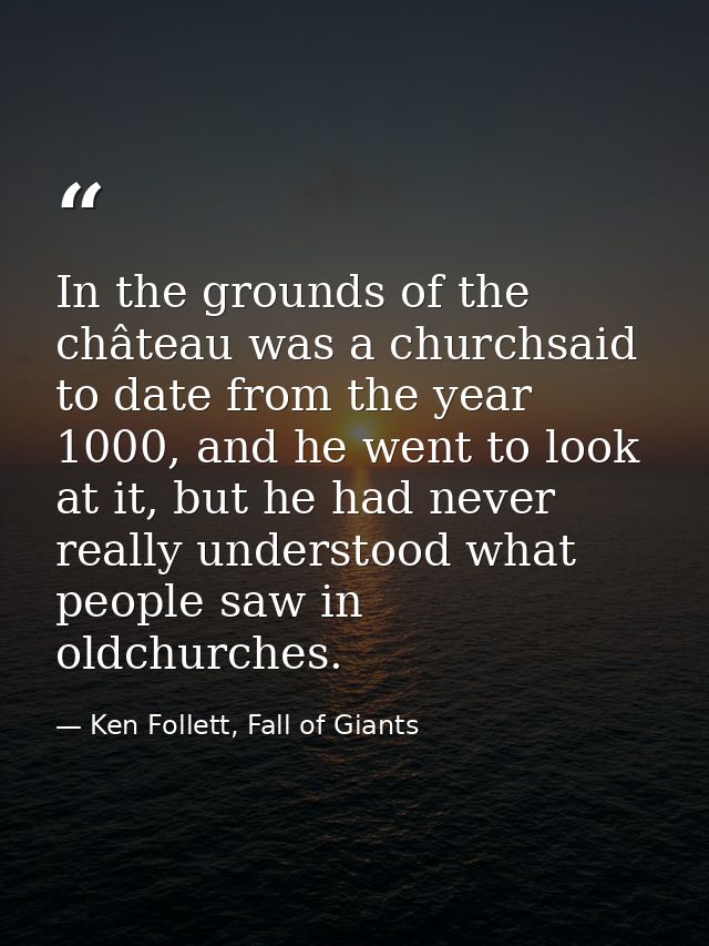 In the grounds of the château was a churchsaid to date from the year 1000, and he went to look at it, but he had never r — Ken Follett, Fall of Giants