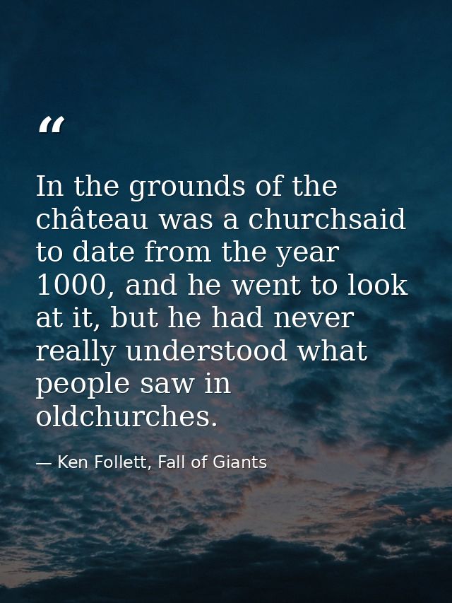 In the grounds of the château was a churchsaid to date from the year 1000, and he went to look at it, but he had never r — Ken Follett, Fall of Giants
