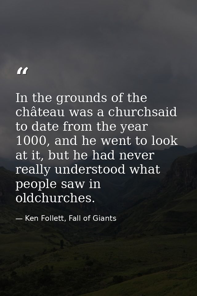 In the grounds of the château was a churchsaid to date from the year 1000, and he went to look at it, but he had never r — Ken Follett, Fall of Giants