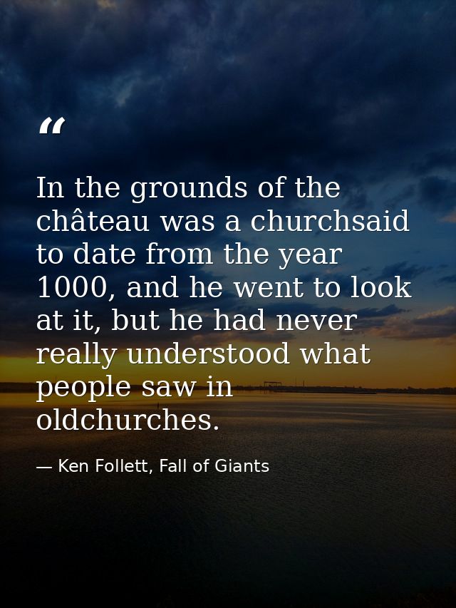 In the grounds of the château was a churchsaid to date from the year 1000, and he went to look at it, but he had never r — Ken Follett, Fall of Giants