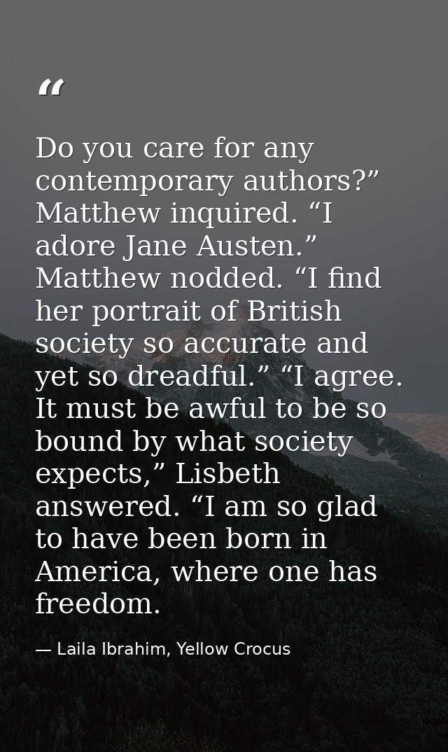 Do you care for any contemporary authors?” Matthew inquired. “I adore Jane Austen.” Matthew nodded. “I find her portrait — Laila Ibrahim, Yellow Crocus