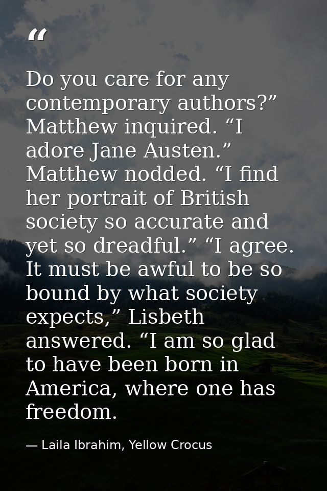 Do you care for any contemporary authors?” Matthew inquired. “I adore Jane Austen.” Matthew nodded. “I find her portrait — Laila Ibrahim, Yellow Crocus