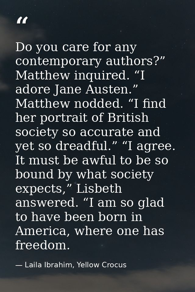 Do you care for any contemporary authors?” Matthew inquired. “I adore Jane Austen.” Matthew nodded. “I find her portrait — Laila Ibrahim, Yellow Crocus