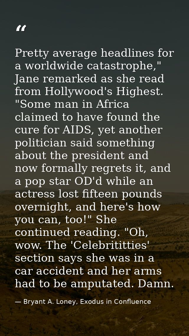 Pretty average headlines for a worldwide catastrophe," Jane remarked as she read from Hollywood's Highest. "Some man in  — Bryant A. Loney, Exodus in Confluence