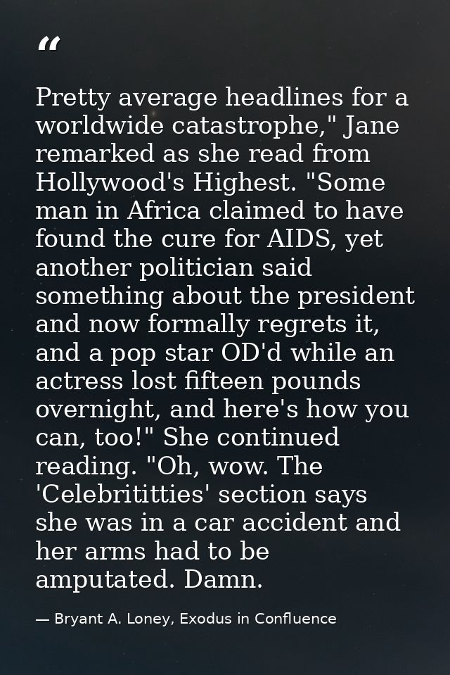 Pretty average headlines for a worldwide catastrophe," Jane remarked as she read from Hollywood's Highest. "Some man in  — Bryant A. Loney, Exodus in Confluence
