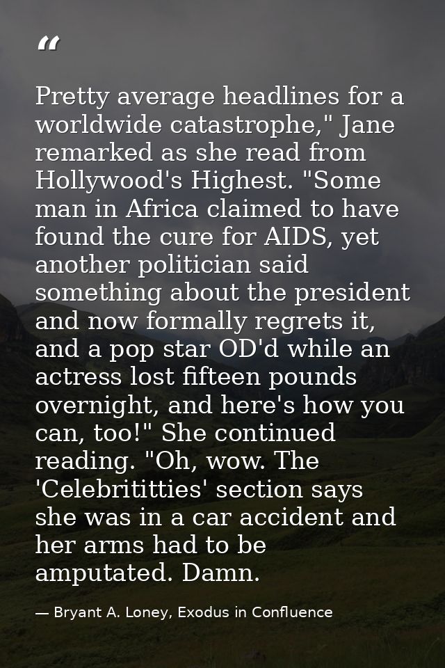 Pretty average headlines for a worldwide catastrophe," Jane remarked as she read from Hollywood's Highest. "Some man in  — Bryant A. Loney, Exodus in Confluence