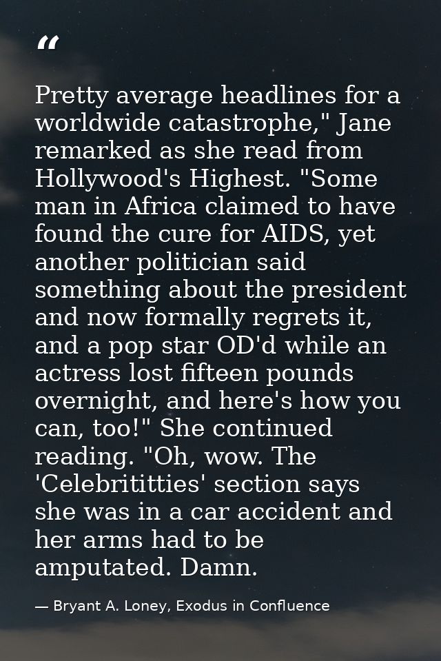 Pretty average headlines for a worldwide catastrophe," Jane remarked as she read from Hollywood's Highest. "Some man in  — Bryant A. Loney, Exodus in Confluence