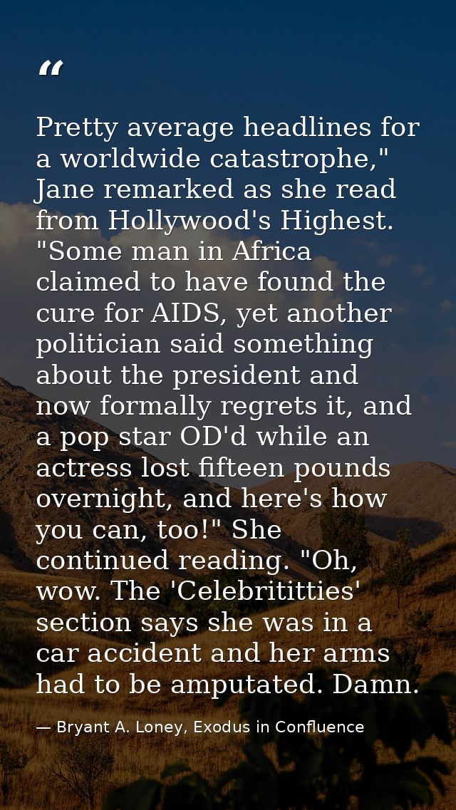 Pretty average headlines for a worldwide catastrophe," Jane remarked as she read from Hollywood's Highest. "Some man in  — Bryant A. Loney, Exodus in Confluence