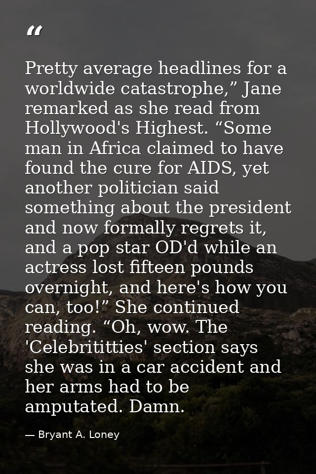 Pretty average headlines for a worldwide catastrophe,” Jane remarked as she read from Hollywood's Highest. “Some man in  — Bryant A. Loney