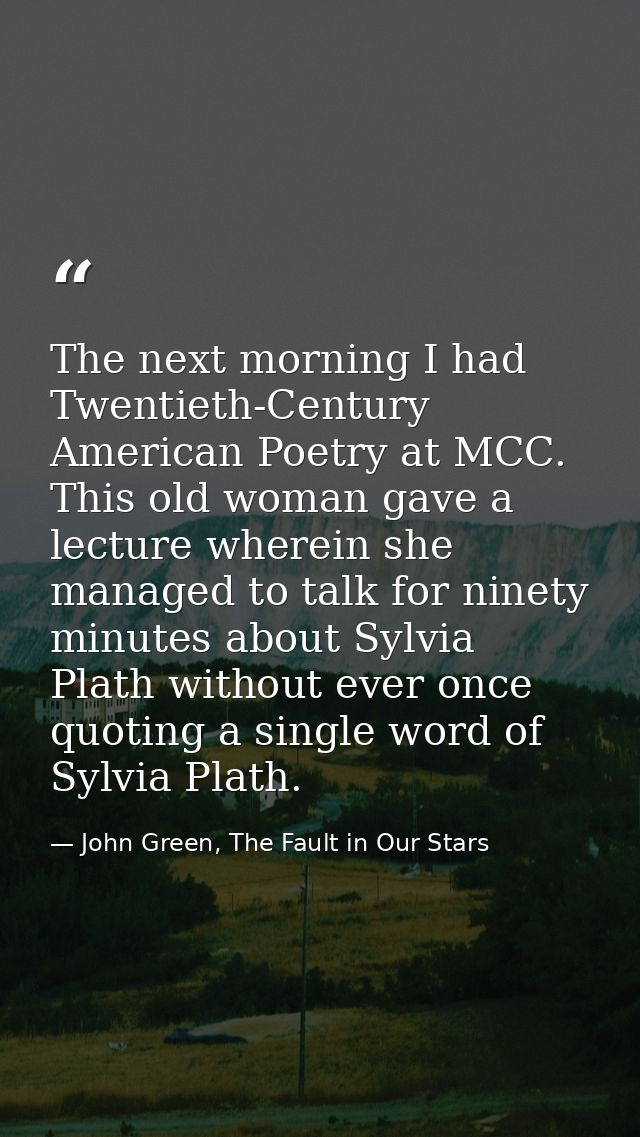 The next morning I had Twentieth-Century American Poetry at MCC. This old woman gave a lecture wherein she managed to ta — John Green, The Fault in Our Stars