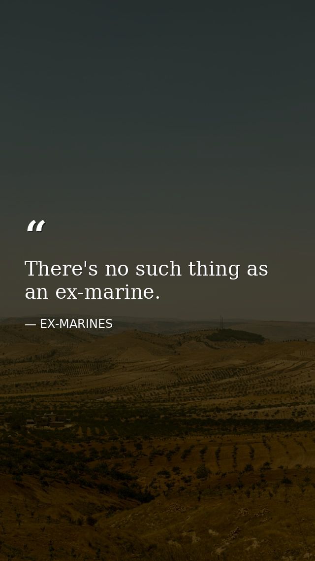 There's no such thing as an ex-marine. — EX-MARINES