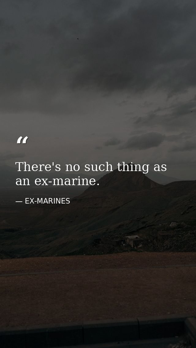 There's no such thing as an ex-marine. — EX-MARINES