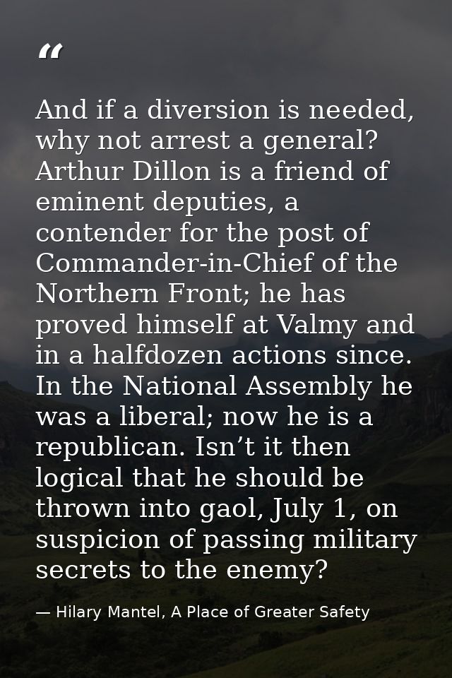 And if a diversion is needed, why not arrest a general? Arthur Dillon is a friend of eminent deputies, a contender for t — Hilary Mantel, A Place of Greater Safety