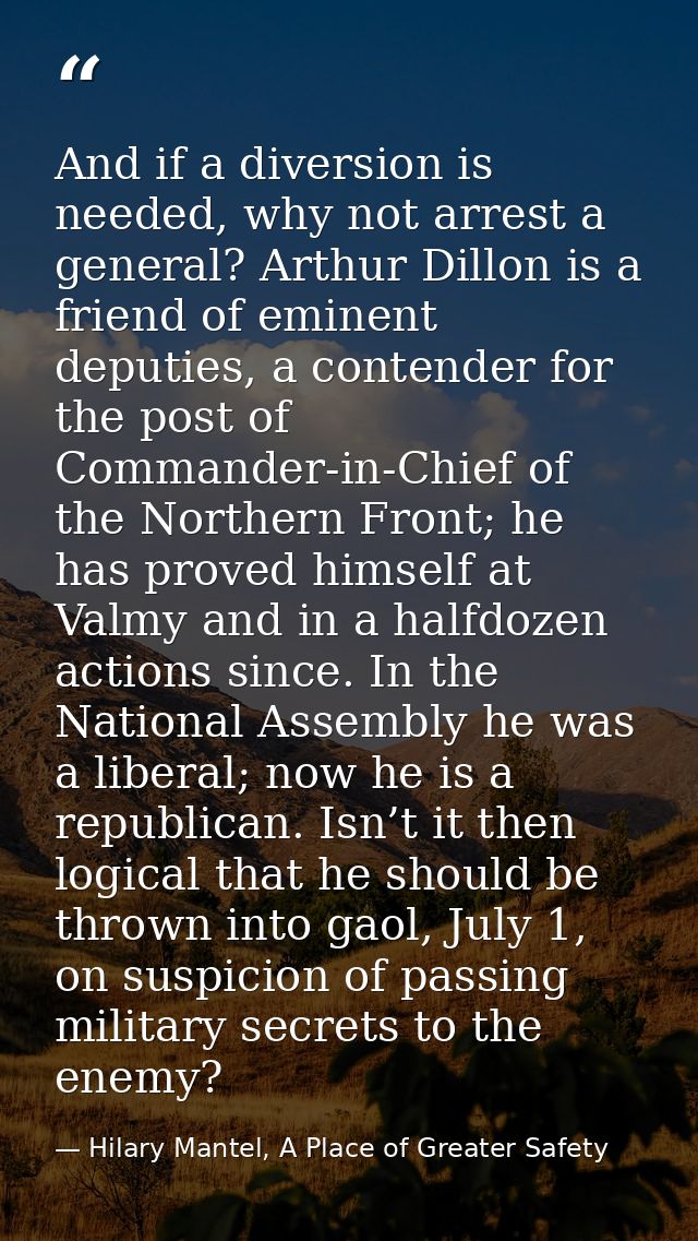 And if a diversion is needed, why not arrest a general? Arthur Dillon is a friend of eminent deputies, a contender for t — Hilary Mantel, A Place of Greater Safety