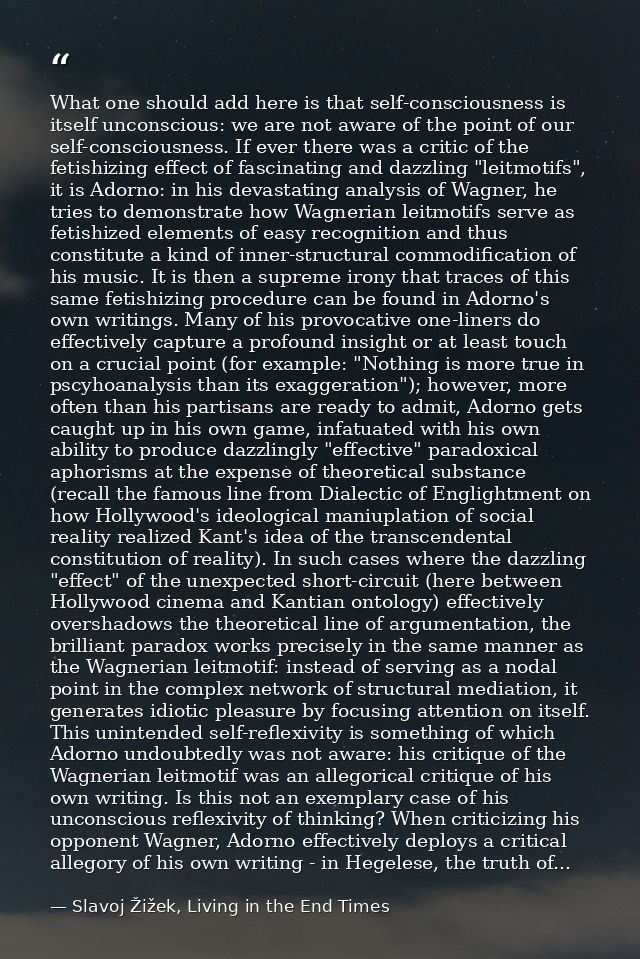 What one should add here is that self-consciousness is itself unconscious: we are not aware of the point of our self-con — Slavoj Žižek, Living in the End Times