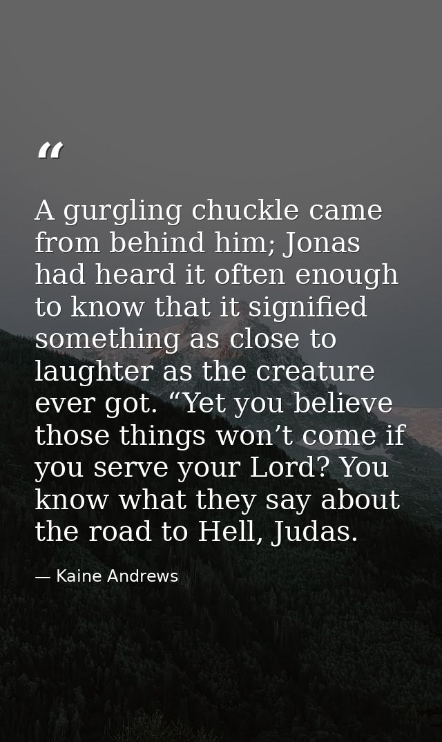 A gurgling chuckle came from behind him; Jonas had heard it often enough to know that it signified something as close to — Kaine Andrews