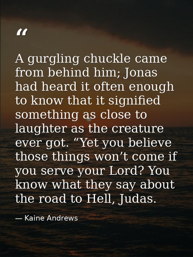 A gurgling chuckle came from behind him; Jonas had heard it often enough to know that it signified something as close to — Kaine Andrews