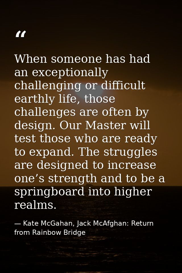 When someone has had an exceptionally challenging or difficult earthly life, those challenges are often by design. Our M — Kate McGahan, Jack McAfghan: Return from Rainbow Bridge