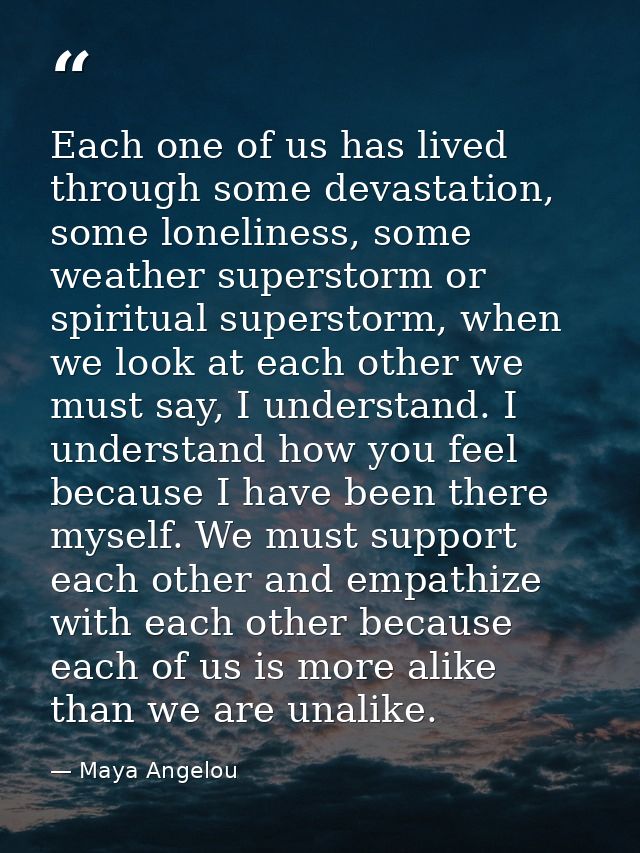 Each one of us has lived through some devastation, some loneliness, some weather superstorm or spiritual superstorm, whe — Maya Angelou