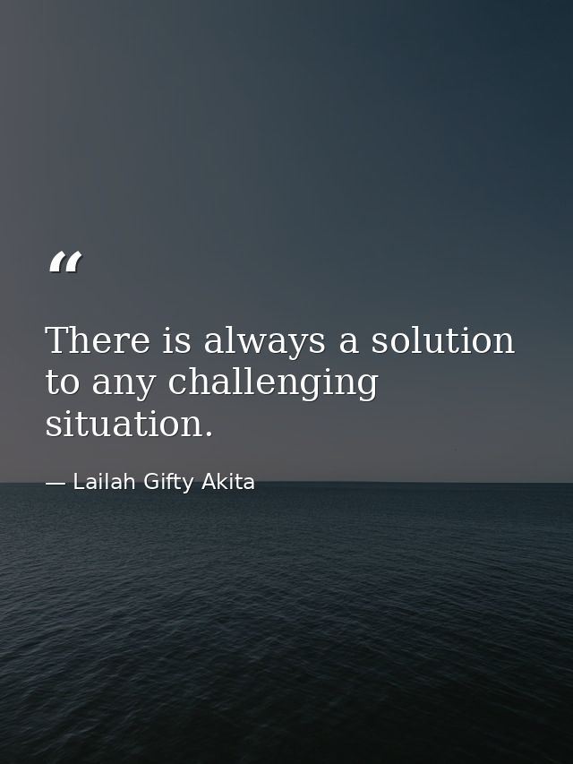 There is always a solution to any challenging situation. — Lailah Gifty Akita