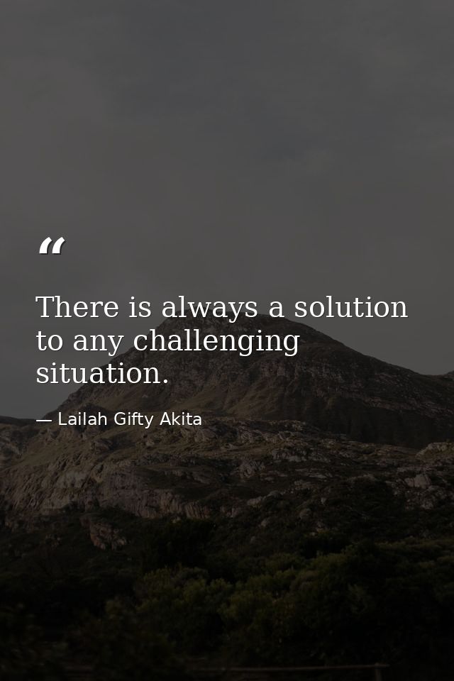 There is always a solution to any challenging situation. — Lailah Gifty Akita