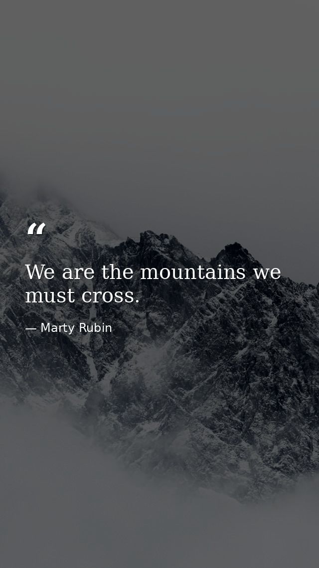 We are the mountains we must cross. — Marty Rubin