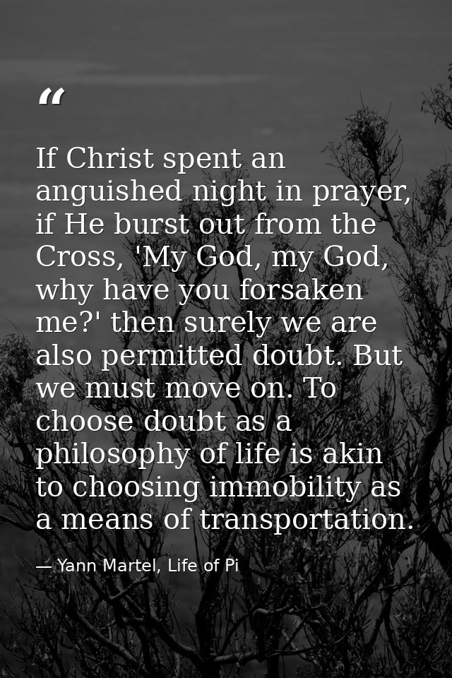 If Christ spent an anguished night in prayer, if He burst out from the Cross, 'My God, my God, why have you forsaken me? — Yann Martel, Life of Pi