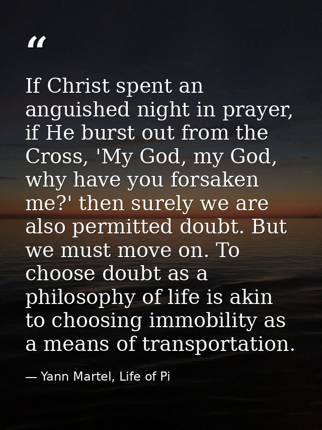 If Christ spent an anguished night in prayer, if He burst out from the Cross, 'My God, my God, why have you forsaken me? — Yann Martel, Life of Pi