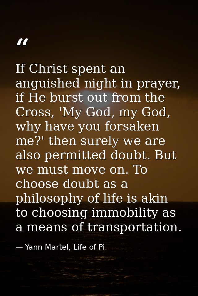 If Christ spent an anguished night in prayer, if He burst out from the Cross, 'My God, my God, why have you forsaken me? — Yann Martel, Life of Pi