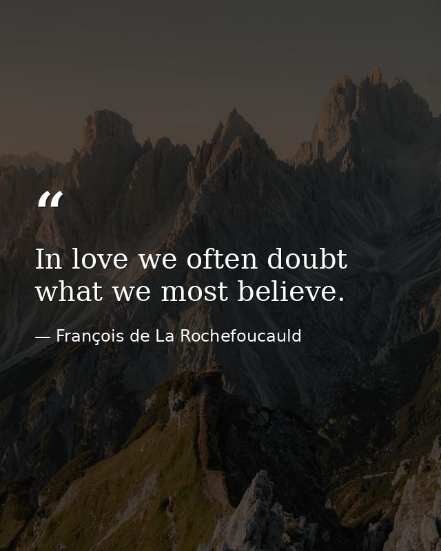 In love we often doubt what we most believe. — François de La Rochefoucauld