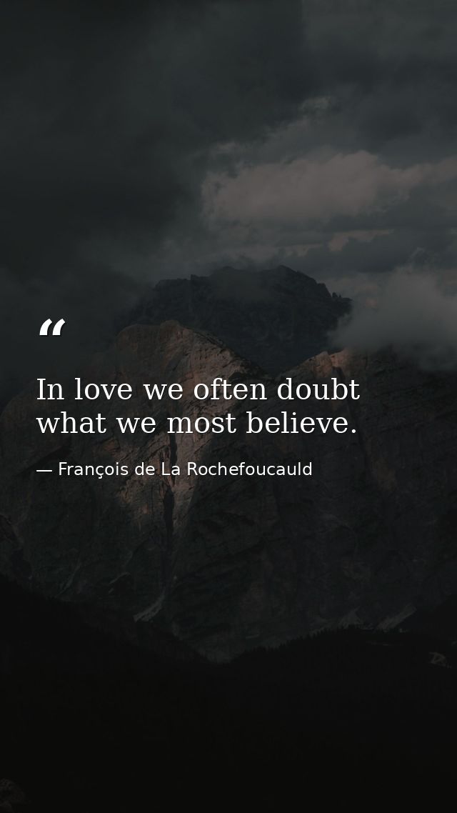 In love we often doubt what we most believe. — François de La Rochefoucauld