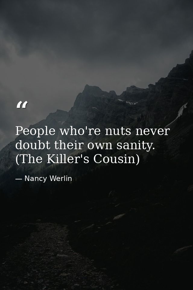 People who're nuts never doubt their own sanity. (The Killer's Cousin) — Nancy Werlin