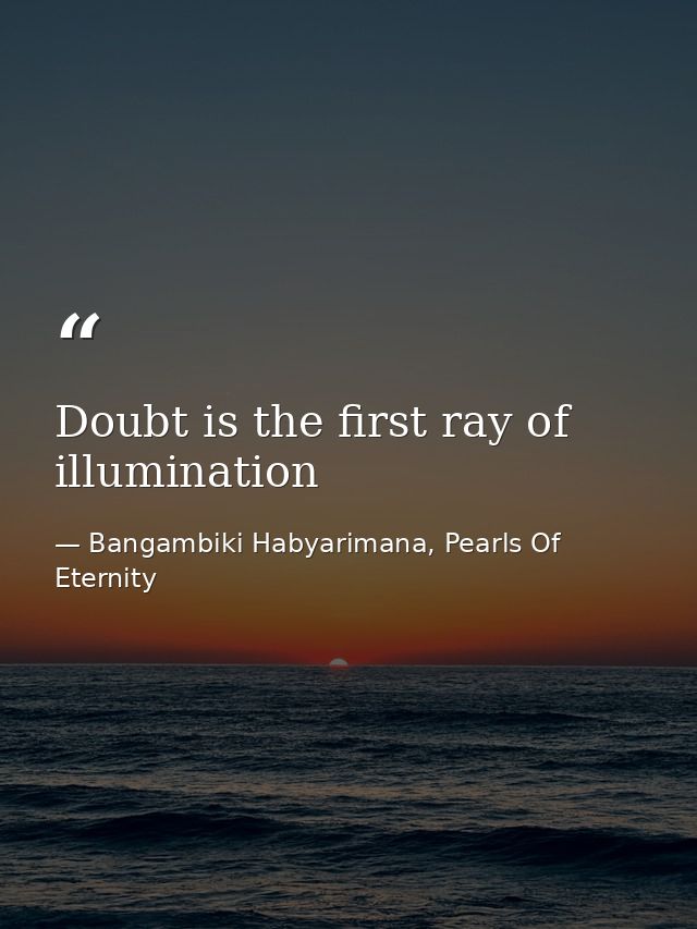 Doubt is the first ray of illumination — Bangambiki Habyarimana, Pearls Of Eternity