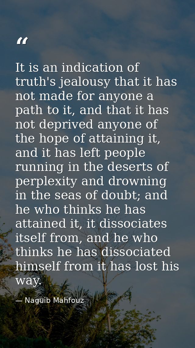 It is an indication of truth's jealousy that it has not made for anyone a path to it, and that it has not deprived anyon — Naguib Mahfouz