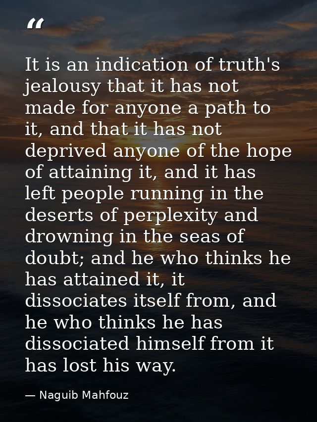 It is an indication of truth's jealousy that it has not made for anyone a path to it, and that it has not deprived anyon — Naguib Mahfouz
