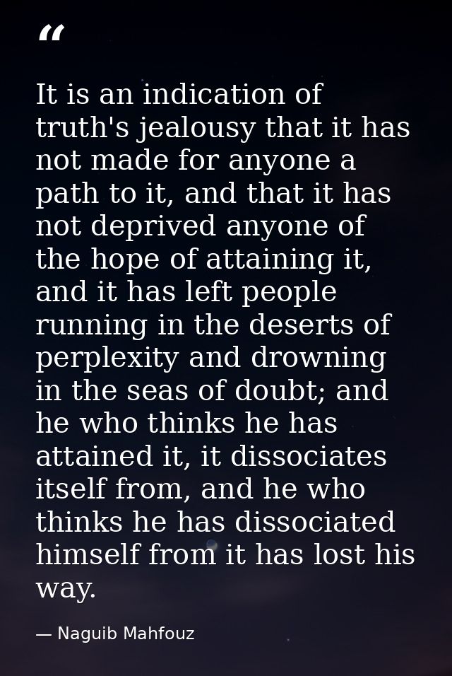 It is an indication of truth's jealousy that it has not made for anyone a path to it, and that it has not deprived anyon — Naguib Mahfouz