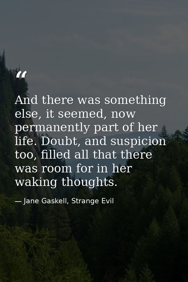 And there was something else, it seemed, now permanently part of her life. Doubt, and suspicion too, filled all that the — Jane Gaskell, Strange Evil