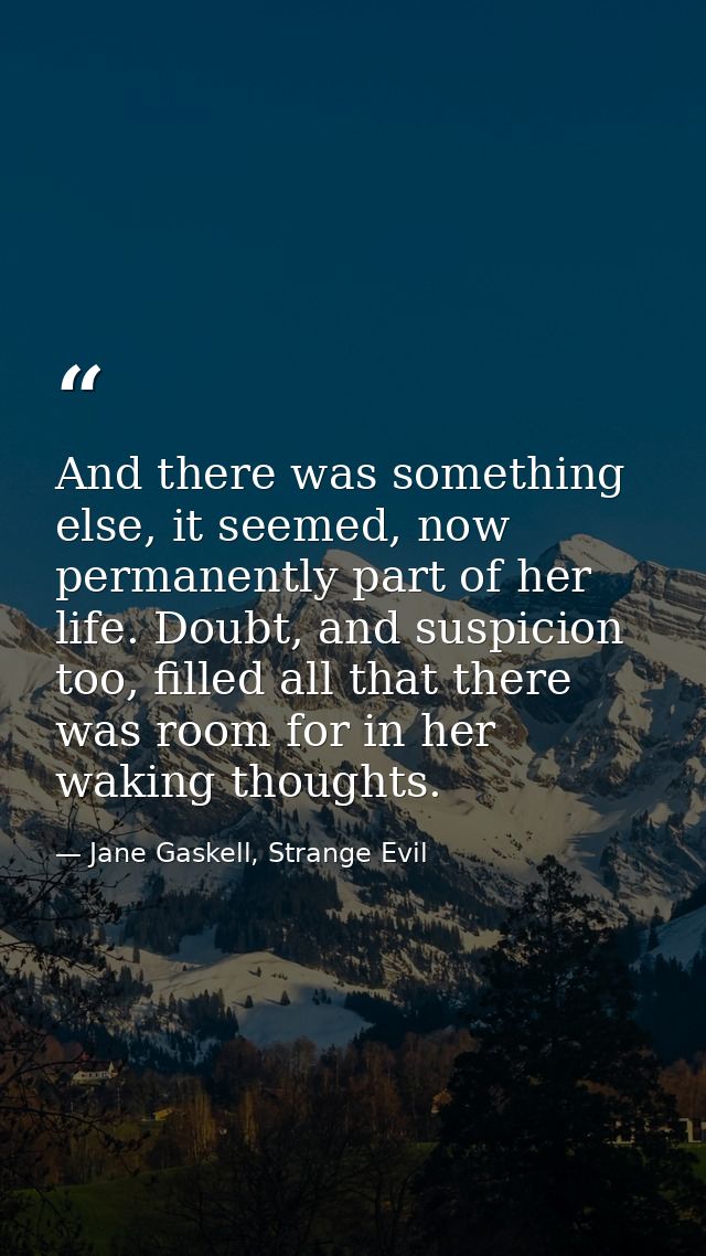 And there was something else, it seemed, now permanently part of her life. Doubt, and suspicion too, filled all that the — Jane Gaskell, Strange Evil
