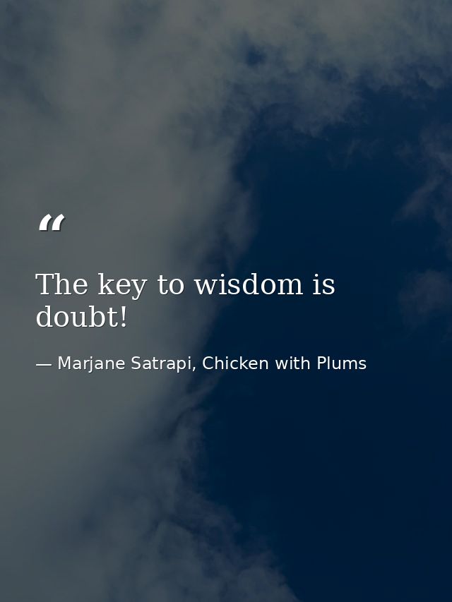 The key to wisdom is doubt! — Marjane Satrapi, Chicken with Plums