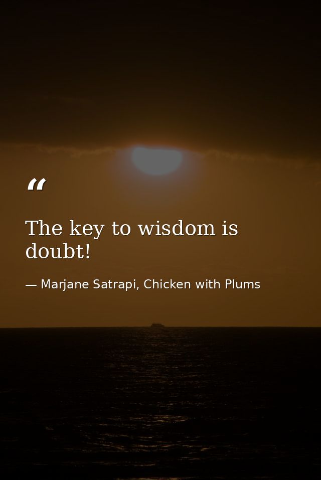 The key to wisdom is doubt! — Marjane Satrapi, Chicken with Plums