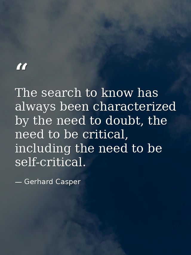The search to know has always been characterized by the need to doubt, the need to be critical, including the need to be — Gerhard Casper