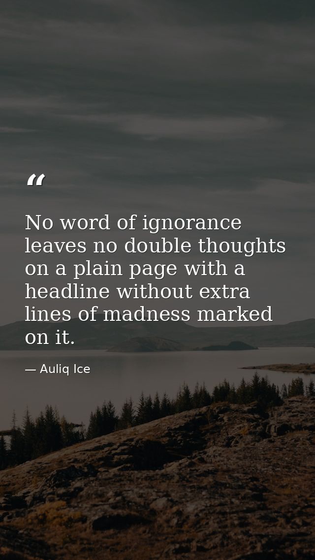 No word of ignorance leaves no double thoughts on a plain page with a headline without extra lines of madness marked on  — Auliq Ice