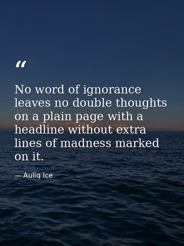 No word of ignorance leaves no double thoughts on a plain page with a headline without extra lines of madness marked on  — Auliq Ice