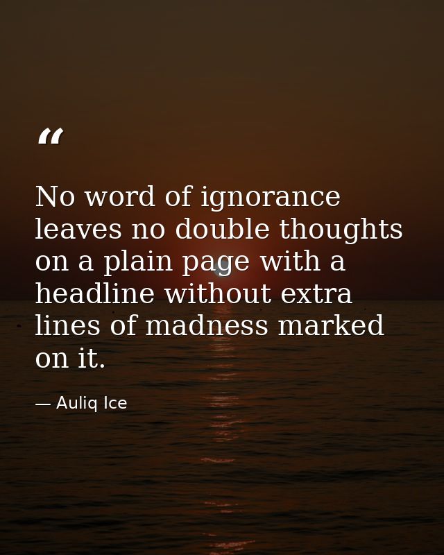 No word of ignorance leaves no double thoughts on a plain page with a headline without extra lines of madness marked on  — Auliq Ice
