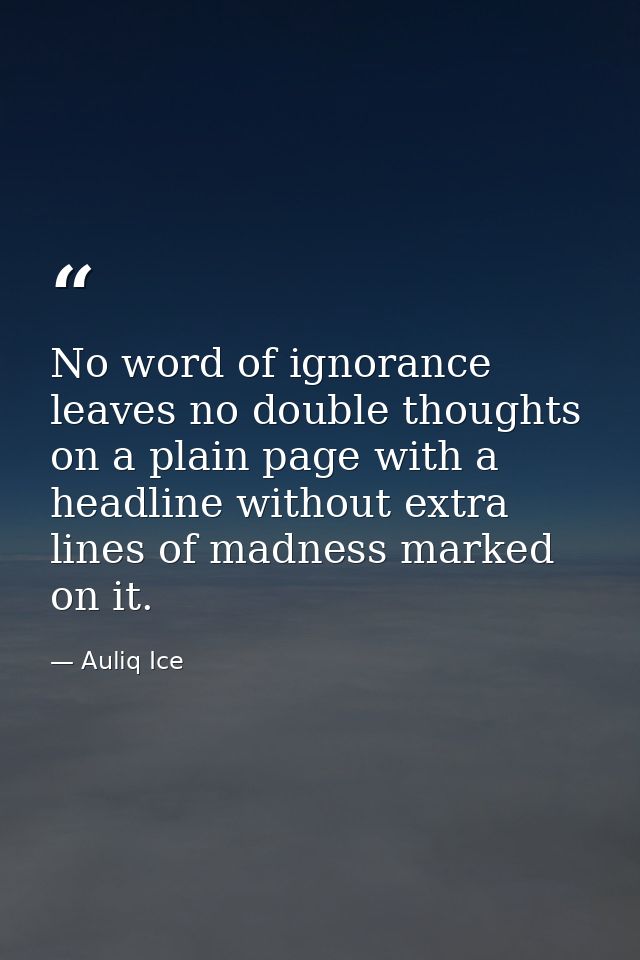 No word of ignorance leaves no double thoughts on a plain page with a headline without extra lines of madness marked on  — Auliq Ice