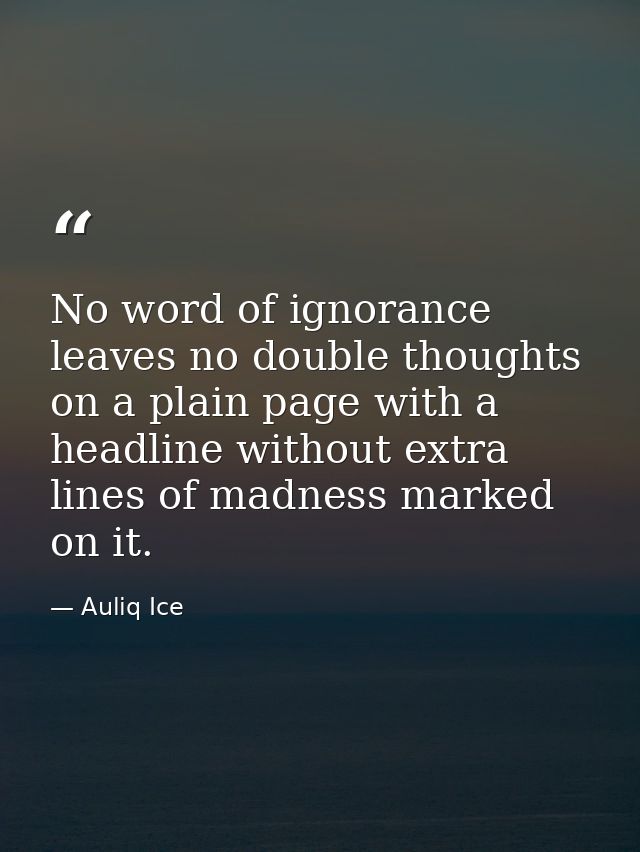No word of ignorance leaves no double thoughts on a plain page with a headline without extra lines of madness marked on  — Auliq Ice